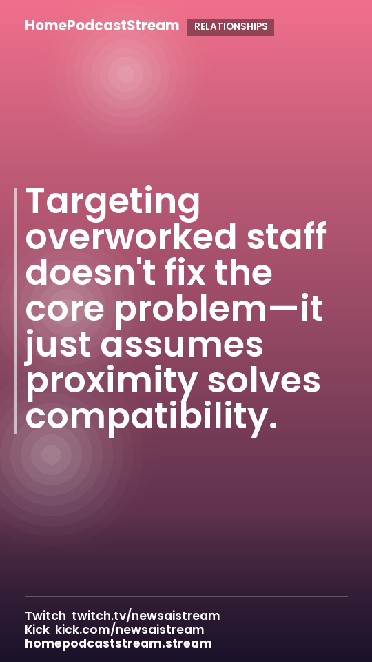 Targeting overworked staff doesn't fix the core problem—it just assumes proximity solves compatibility.