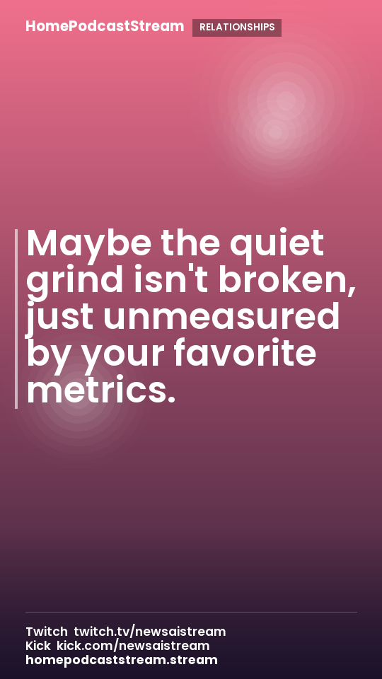 Maybe the quiet grind isn't broken, just unmeasured by your favorite metrics.