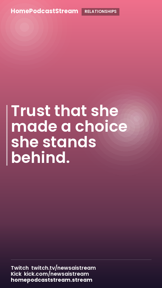 Trust that she made a choice she stands behind.