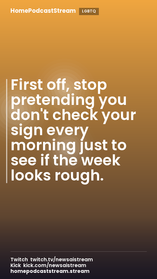 First off, stop pretending you don't check your sign every morning just to see if the week looks rough.