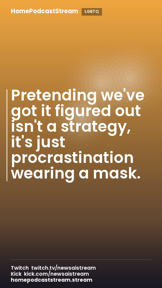 Pretending we've got it figured out isn't a strategy, it's just procrastination wearing a mask.
