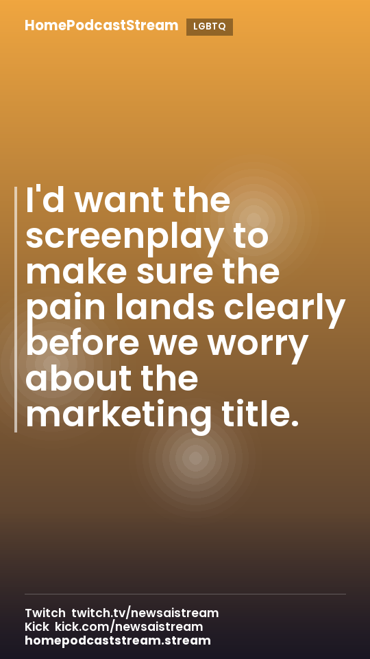 I'd want the screenplay to make sure the pain lands clearly before we worry about the marketing title.