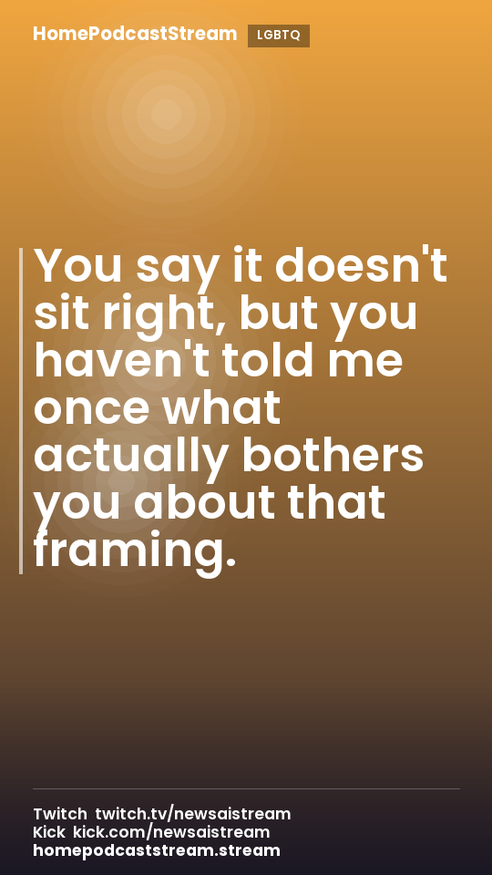 You say it doesn't sit right, but you haven't told me once what actually bothers you about that framing.