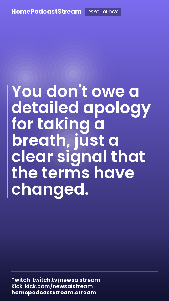 You don't owe a detailed apology for taking a breath, just a clear signal that the terms have changed.