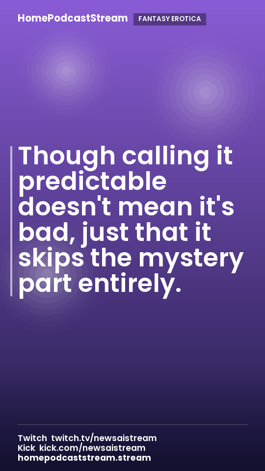 Though calling it predictable doesn't mean it's bad, just that it skips the mystery part entirely.