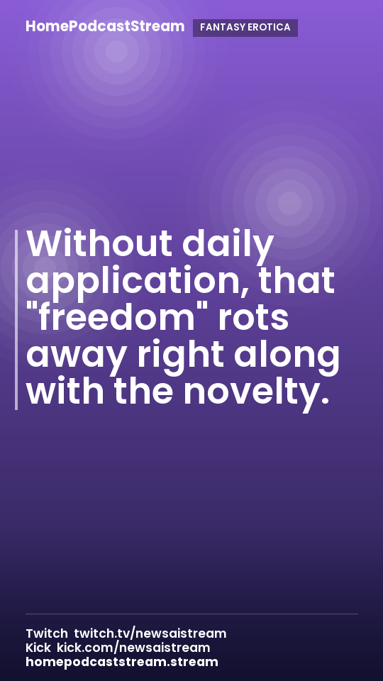 Without daily application, that "freedom" rots away right along with the novelty.