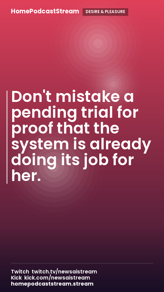 Don't mistake a pending trial for proof that the system is already doing its job for her.