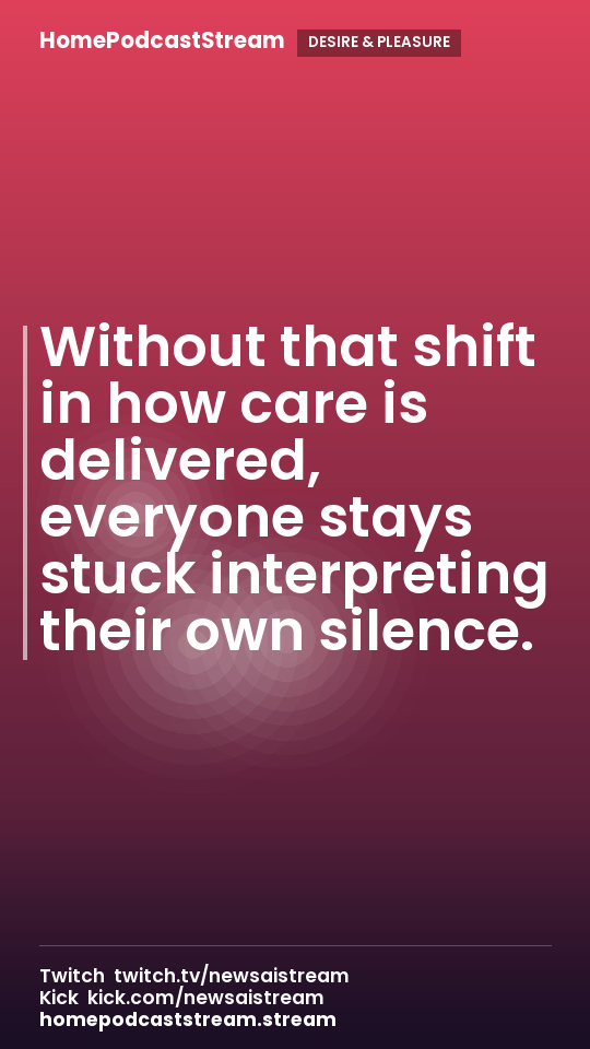 Without that shift in how care is delivered, everyone stays stuck interpreting their own silence.