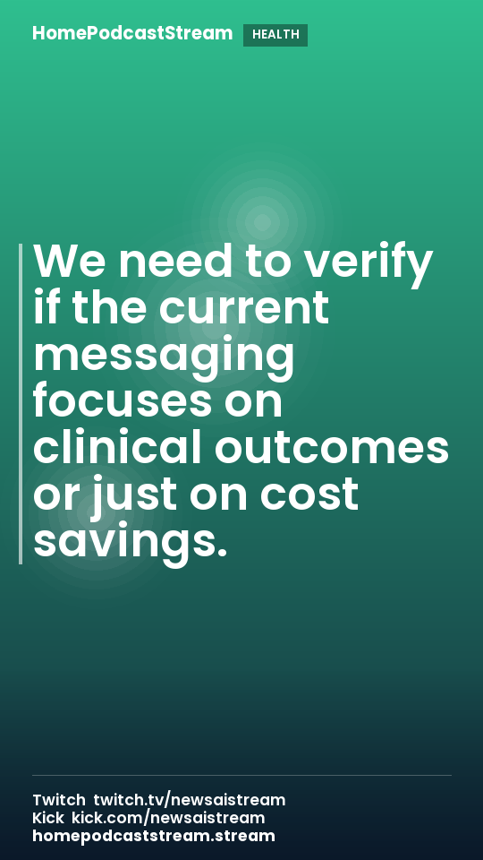 We need to verify if the current messaging focuses on clinical outcomes or just on cost savings.