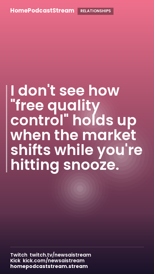I don't see how "free quality control" holds up when the market shifts while you're hitting snooze.
