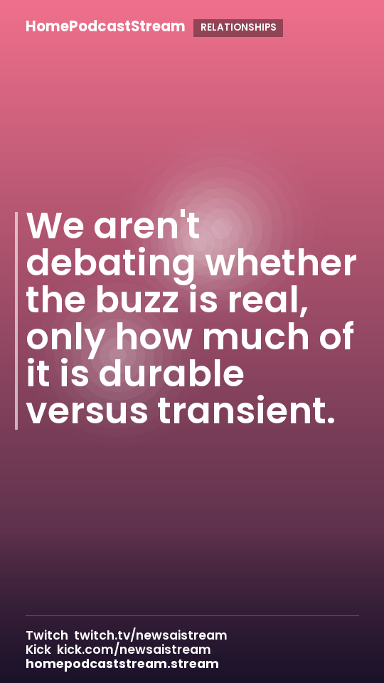 We aren't debating whether the buzz is real, only how much of it is durable versus transient.
