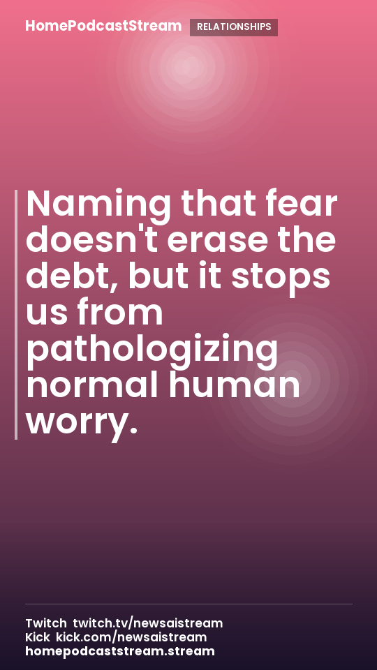 Naming that fear doesn't erase the debt, but it stops us from pathologizing normal human worry.