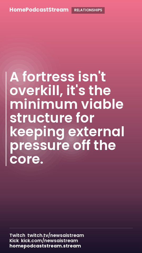 A fortress isn't overkill, it's the minimum viable structure for keeping external pressure off the core.