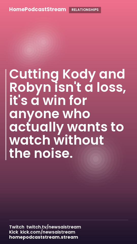 Cutting Kody and Robyn isn't a loss, it's a win for anyone who actually wants to watch without the noise.