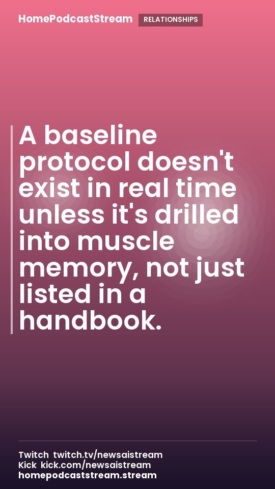 A baseline protocol doesn't exist in real time unless it's drilled into muscle memory, not just listed in a handbook.