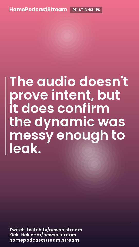 The audio doesn't prove intent, but it does confirm the dynamic was messy enough to leak.