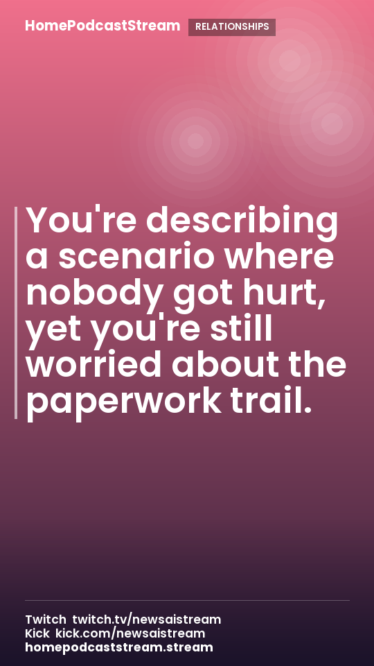 You're describing a scenario where nobody got hurt, yet you're still worried about the paperwork trail.