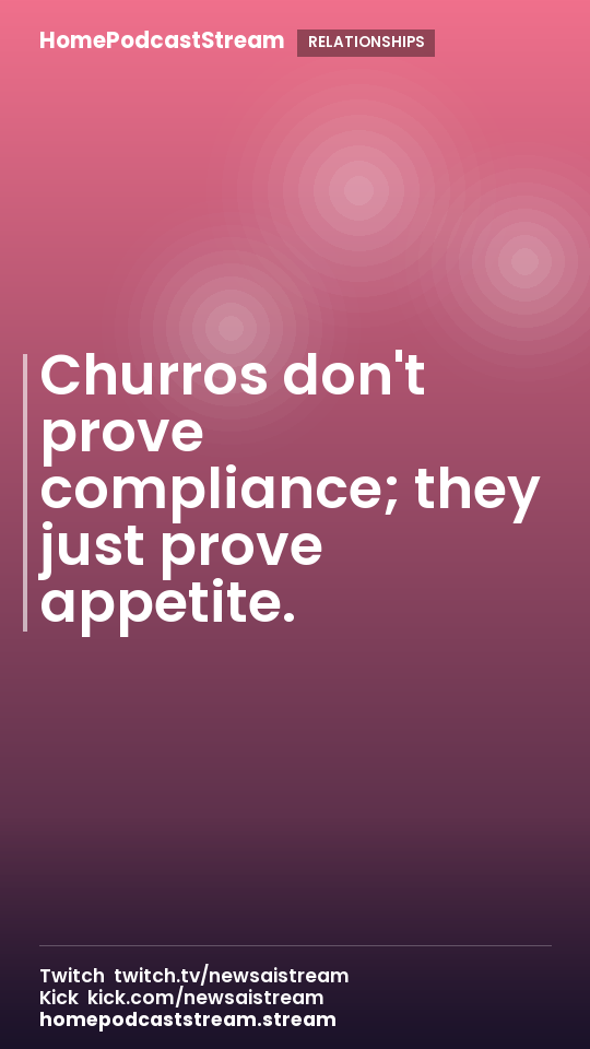 Churros don't prove compliance; they just prove appetite.
