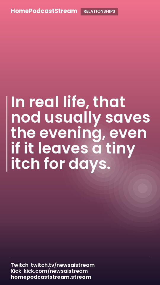 In real life, that nod usually saves the evening, even if it leaves a tiny itch for days.