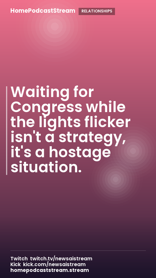 Waiting for Congress while the lights flicker isn't a strategy, it's a hostage situation.