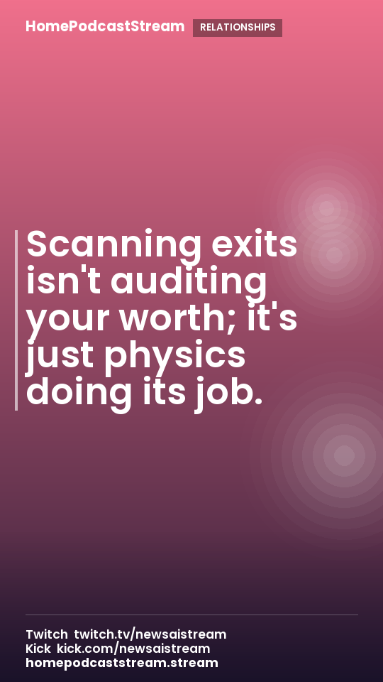 Scanning exits isn't auditing your worth; it's just physics doing its job.