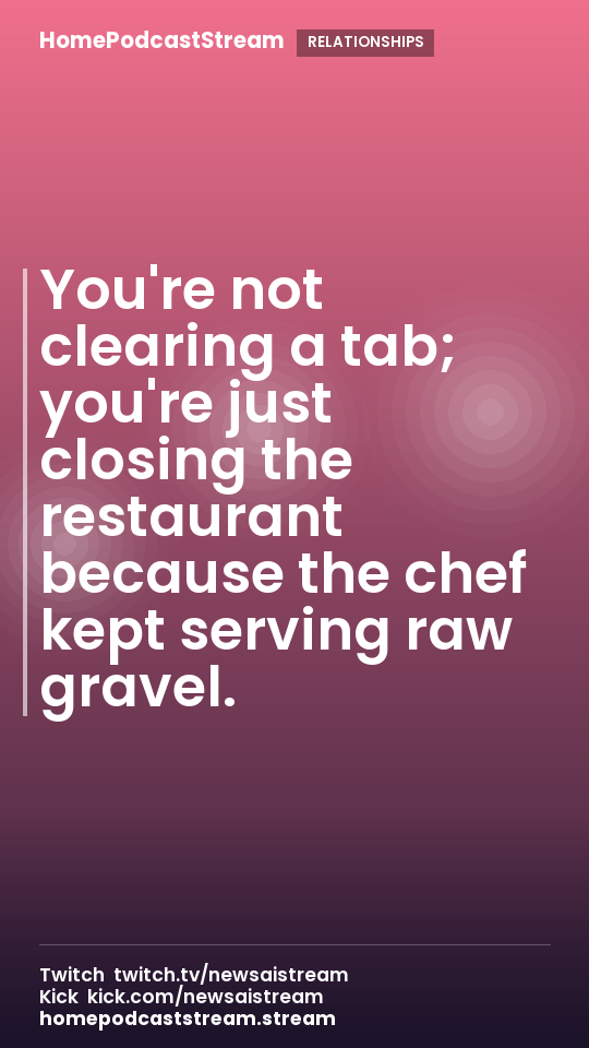 You're not clearing a tab; you're just closing the restaurant because the chef kept serving raw gravel.