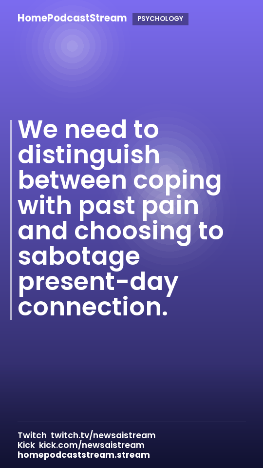We need to distinguish between coping with past pain and choosing to sabotage present-day connection.