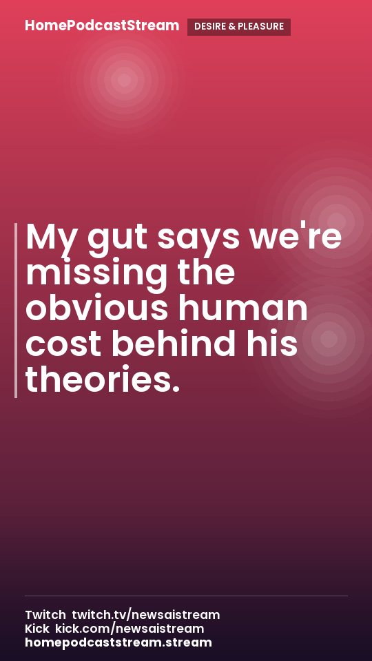 My gut says we're missing the obvious human cost behind his theories.