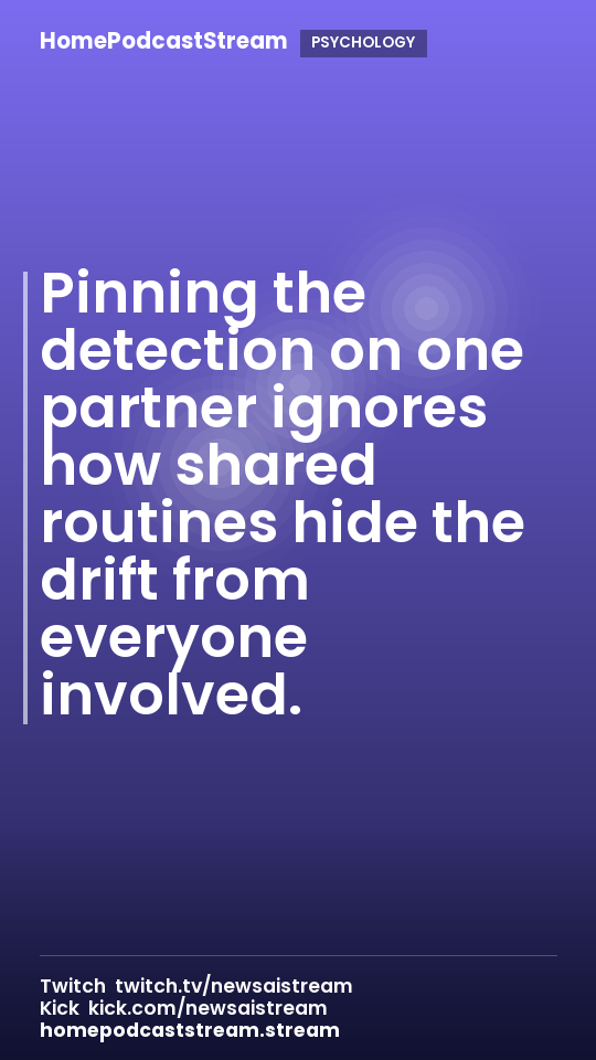 Pinning the detection on one partner ignores how shared routines hide the drift from everyone involved.
