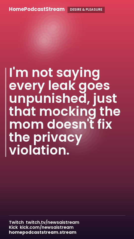 I'm not saying every leak goes unpunished, just that mocking the mom doesn't fix the privacy violation.
