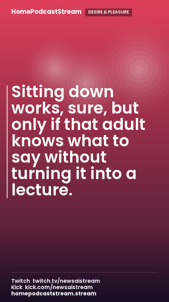 Sitting down works, sure, but only if that adult knows what to say without turning it into a lecture.