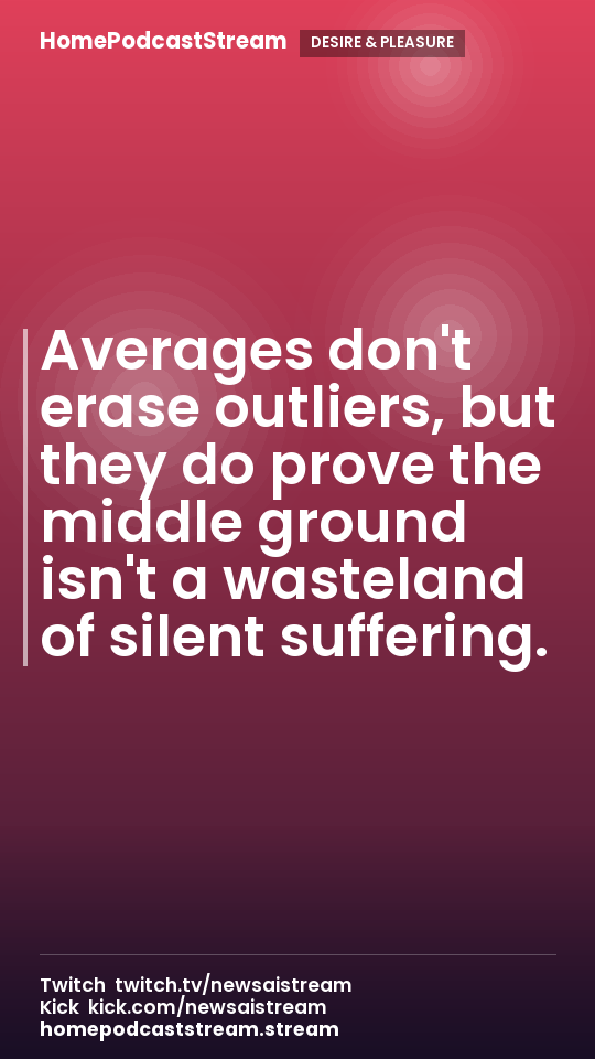 Averages don't erase outliers, but they do prove the middle ground isn't a wasteland of silent suffering.