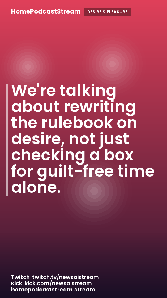 We're talking about rewriting the rulebook on desire, not just checking a box for guilt-free time alone.