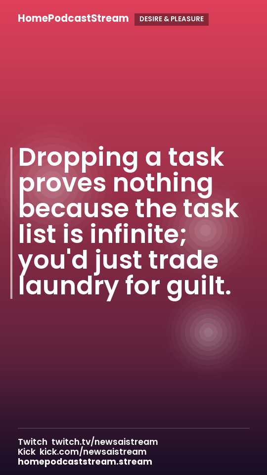 Dropping a task proves nothing because the task list is infinite; you'd just trade laundry for guilt.