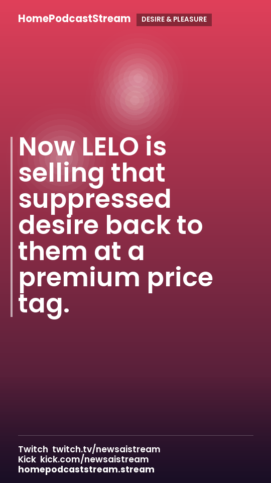 Now LELO is selling that suppressed desire back to them at a premium price tag.