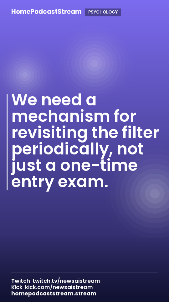 We need a mechanism for revisiting the filter periodically, not just a one-time entry exam.