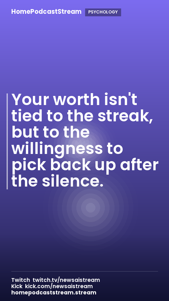 Your worth isn't tied to the streak, but to the willingness to pick back up after the silence.