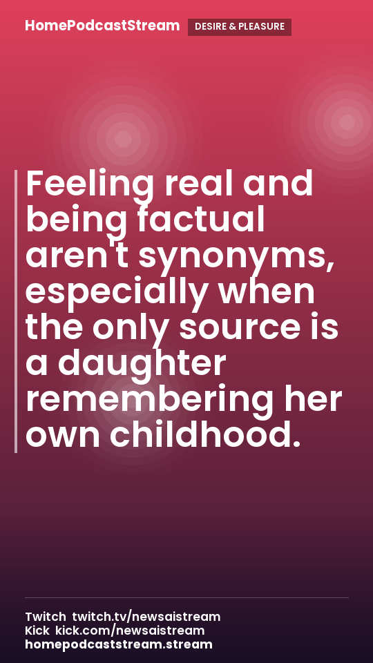 Feeling real and being factual aren't synonyms, especially when the only source is a daughter remembering her own childhood.