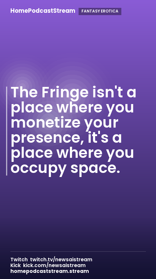 The Fringe isn't a place where you monetize your presence, it's a place where you occupy space.
