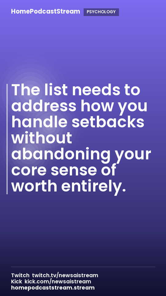 The list needs to address how you handle setbacks without abandoning your core sense of worth entirely.