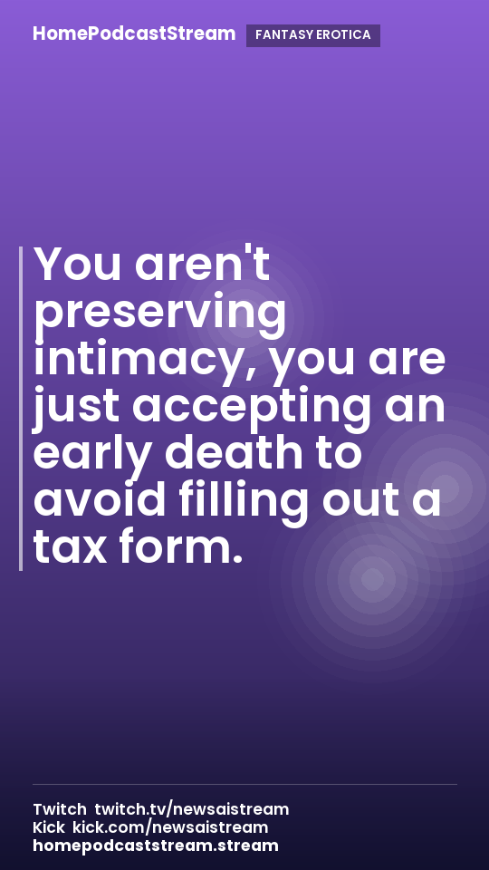 You aren't preserving intimacy, you are just accepting an early death to avoid filling out a tax form.