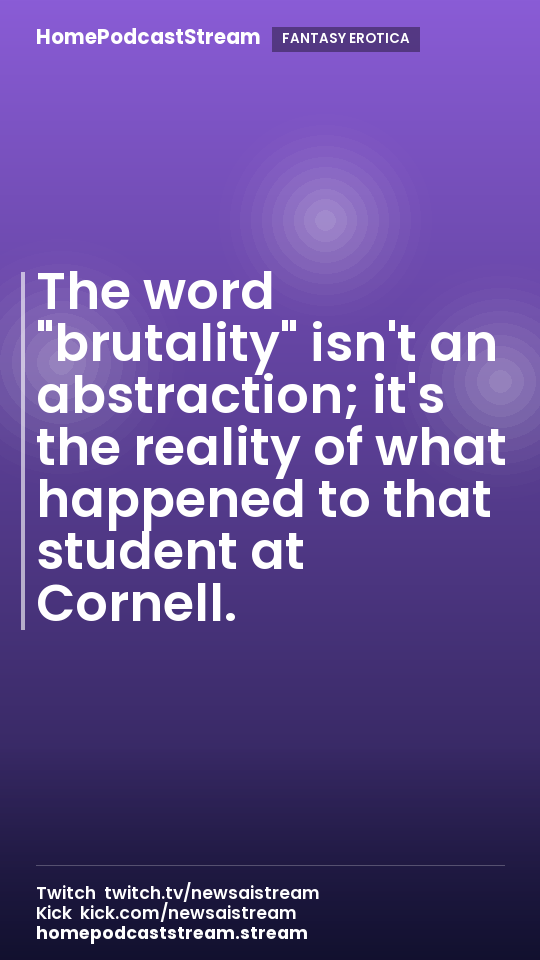 The word "brutality" isn't an abstraction; it's the reality of what happened to that student at Cornell.