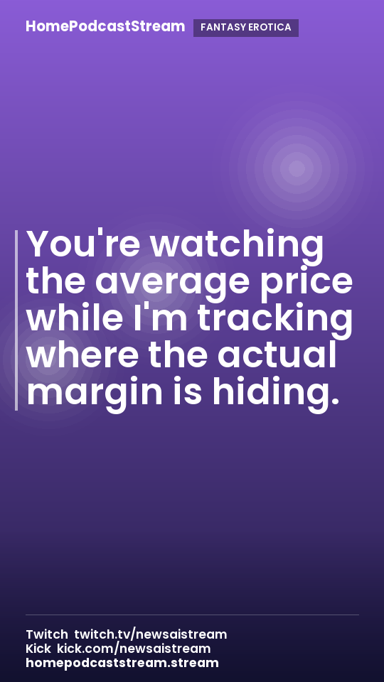 You're watching the average price while I'm tracking where the actual margin is hiding.