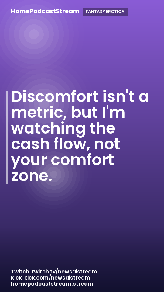 Discomfort isn't a metric, but I'm watching the cash flow, not your comfort zone.