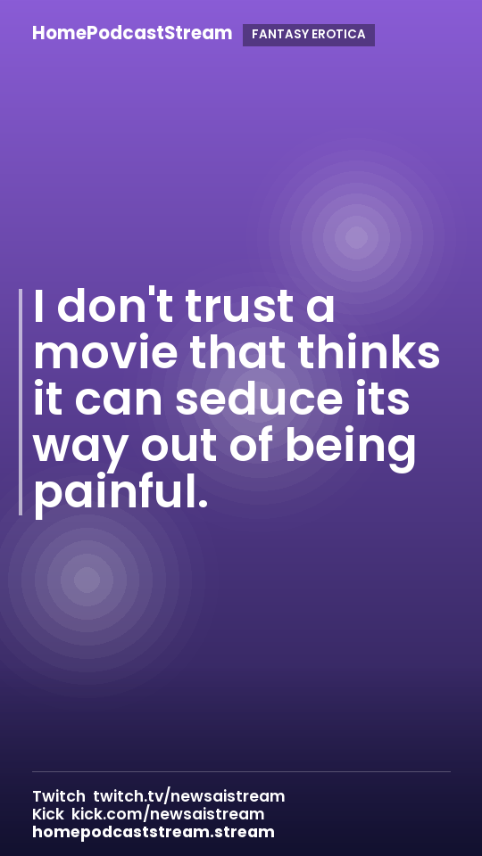 I don't trust a movie that thinks it can seduce its way out of being painful.