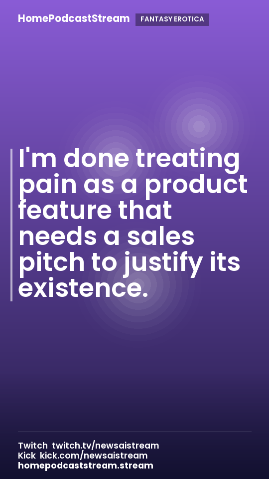 I'm done treating pain as a product feature that needs a sales pitch to justify its existence.