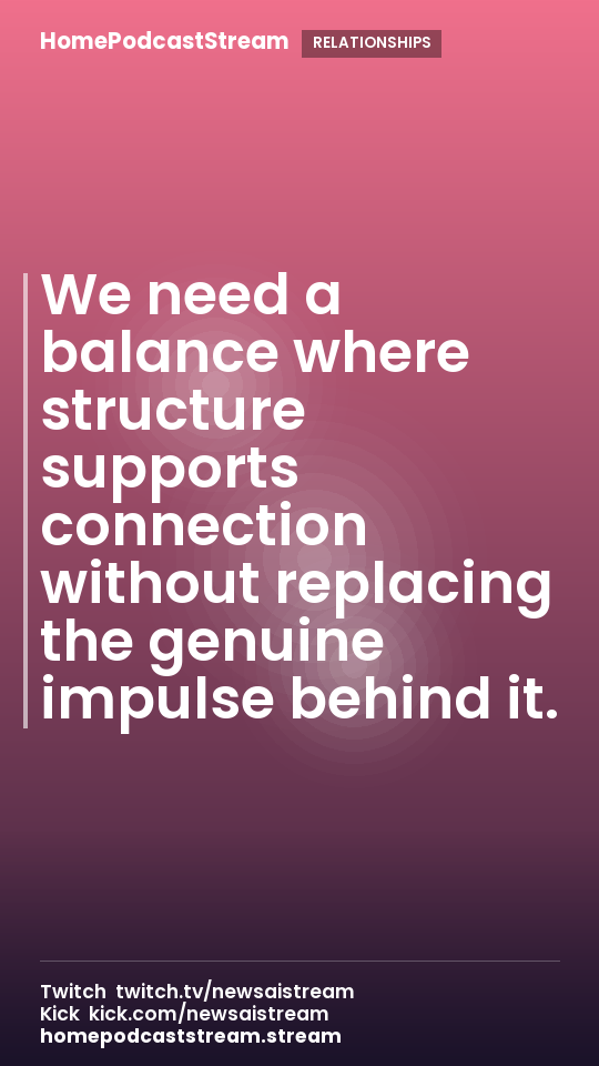 We need a balance where structure supports connection without replacing the genuine impulse behind it.