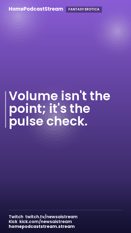 Volume isn't the point; it's the pulse check.