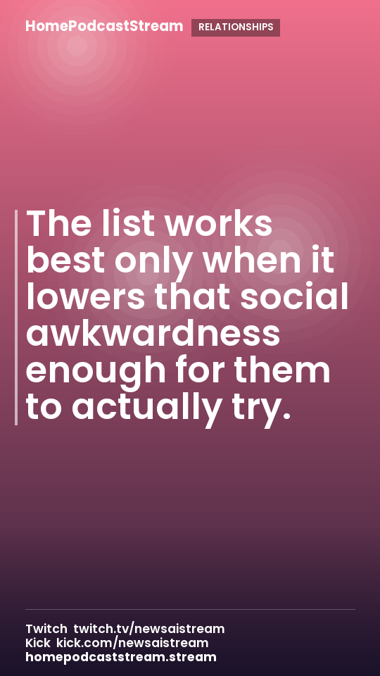 The list works best only when it lowers that social awkwardness enough for them to actually try.