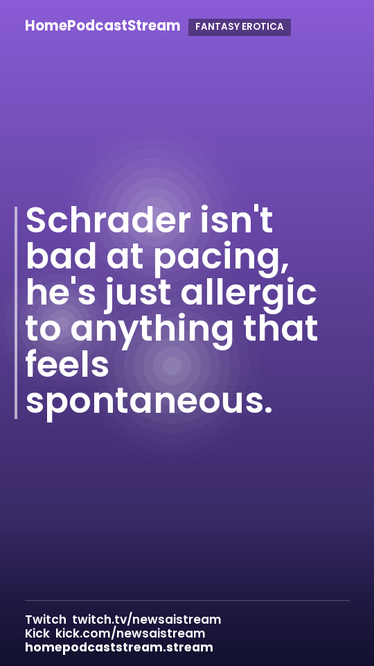 Schrader isn't bad at pacing, he's just allergic to anything that feels spontaneous.